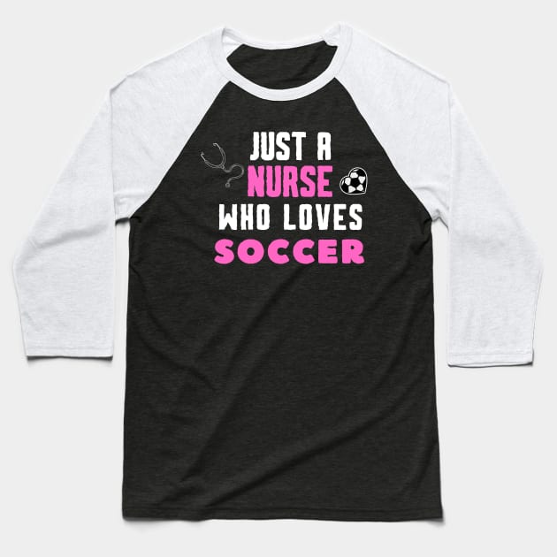 JUST A NURSE WHO LOVES SOCCER Funny SOCCER & Nursing Baseball T-Shirt by Grun illustration 